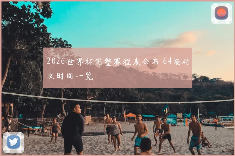 2026世界杯完整赛程表公布 64场对决时间一览