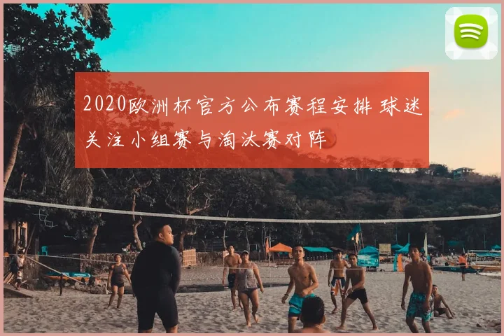 2020欧洲杯官方公布赛程安排 球迷关注小组赛与淘汰赛对阵