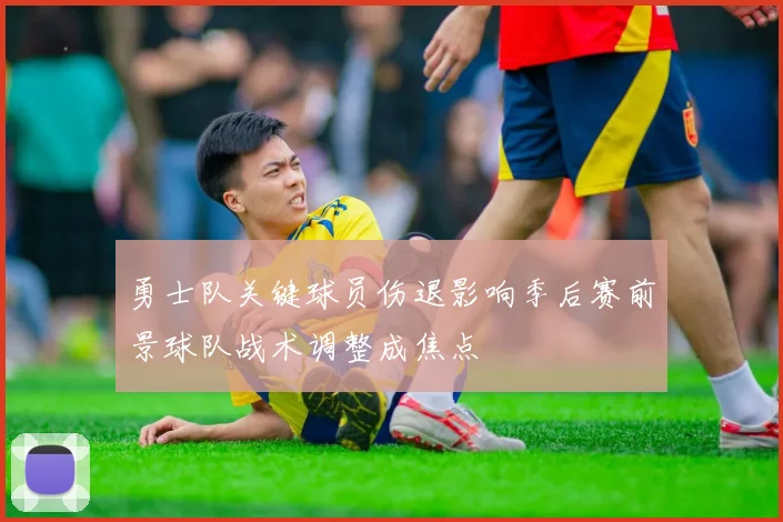 勇士队关键球员伤退影响季后赛前景球队战术调整成焦点